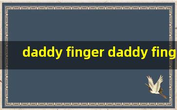 daddy finger daddy finger where are you是什么歌